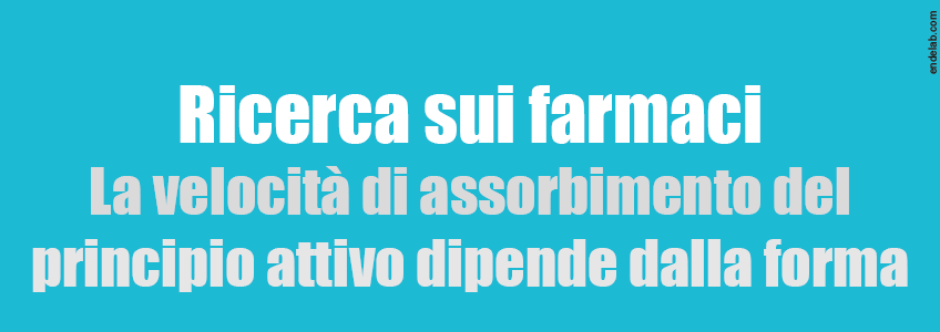 Una ricerca dimostra che c'è correlazione tra velocità di assorbimento del principio attivo e forma dei farmaci.